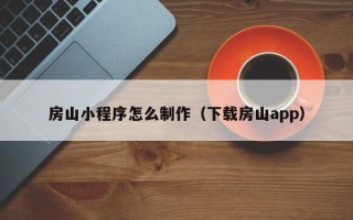 仁寿房山小程序怎么制作（下载房山app）