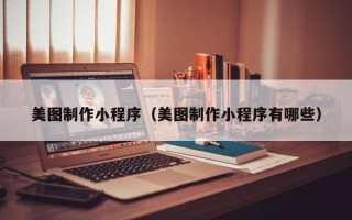 仁寿美图制作小程序（美图制作小程序有哪些）