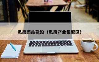 仁寿凤泉网站建设（凤泉产业集聚区）